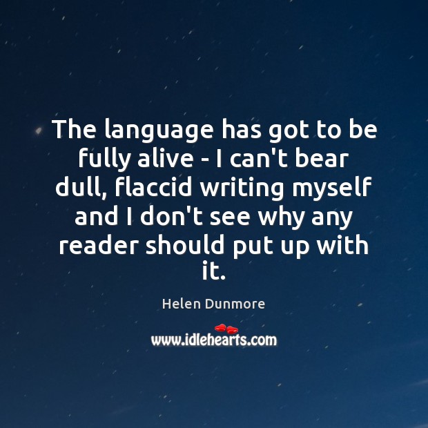 The language has got to be fully alive – I can’t bear Helen Dunmore Picture Quote