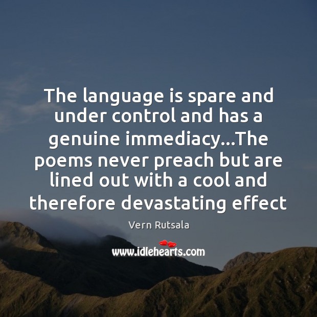 The language is spare and under control and has a genuine immediacy… Vern Rutsala Picture Quote