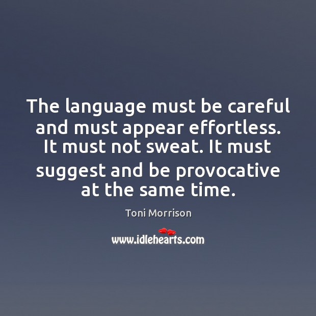 The language must be careful and must appear effortless. It must not Toni Morrison Picture Quote