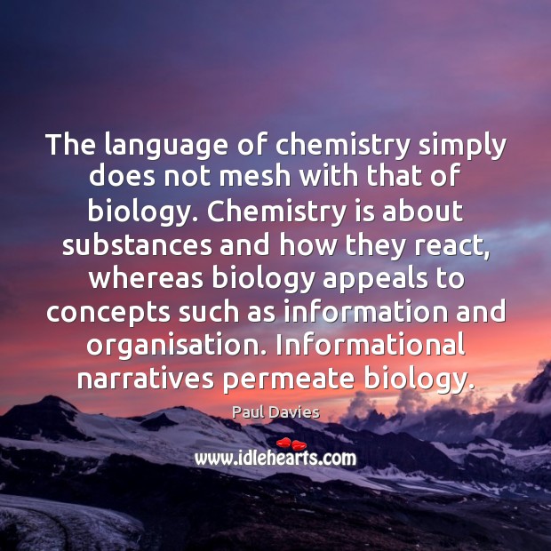 The language of chemistry simply does not mesh with that of biology. Paul Davies Picture Quote