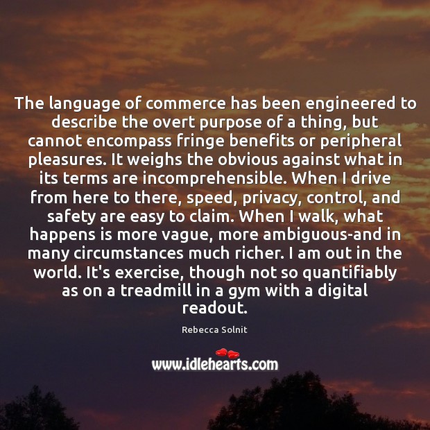 The language of commerce has been engineered to describe the overt purpose Rebecca Solnit Picture Quote