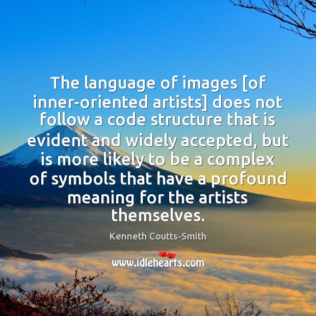 The language of images [of inner-oriented artists] does not follow a code Kenneth Coutts-Smith Picture Quote