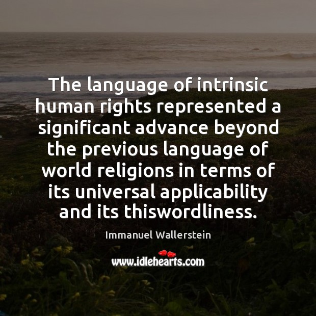 The language of intrinsic human rights represented a significant advance beyond the Immanuel Wallerstein Picture Quote
