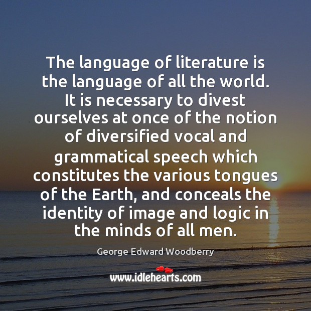 The language of literature is the language of all the world. It George Edward Woodberry Picture Quote