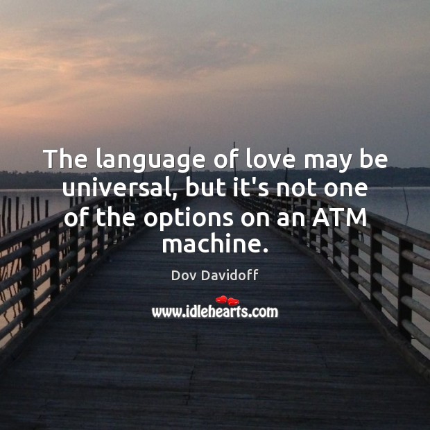 The language of love may be universal, but it’s not one of the options on an ATM machine. Image
