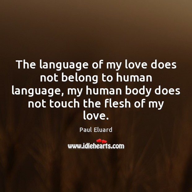 The language of my love does not belong to human language, my Paul Eluard Picture Quote