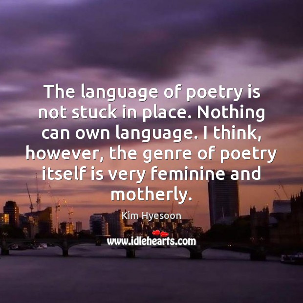 The language of poetry is not stuck in place. Nothing can own Poetry Quotes Image