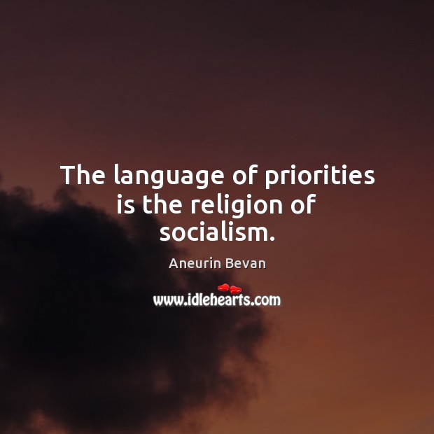 The language of priorities is the religion of socialism. Aneurin Bevan Picture Quote