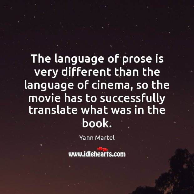 The language of prose is very different than the language of cinema, Yann Martel Picture Quote