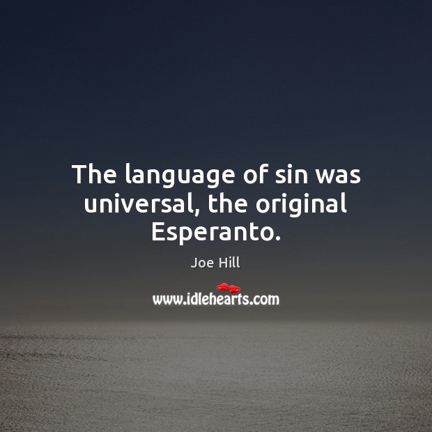 The language of sin was universal, the original Esperanto. Joe Hill Picture Quote