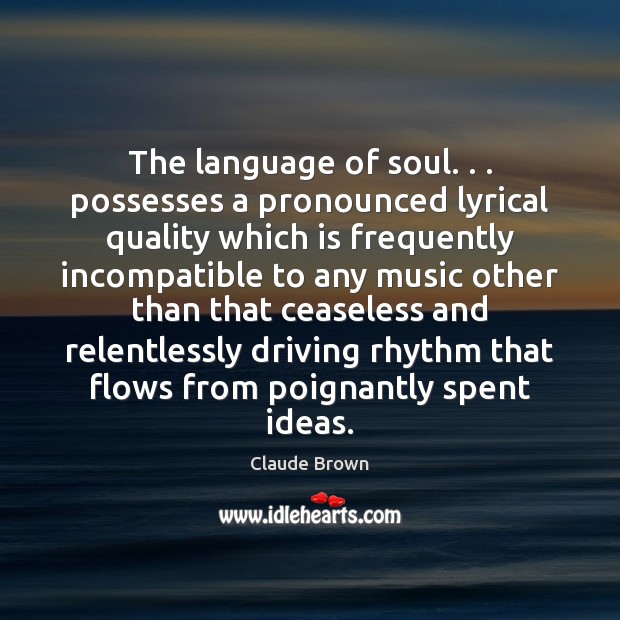 The language of soul. . . possesses a pronounced lyrical quality which is frequently Claude Brown Picture Quote