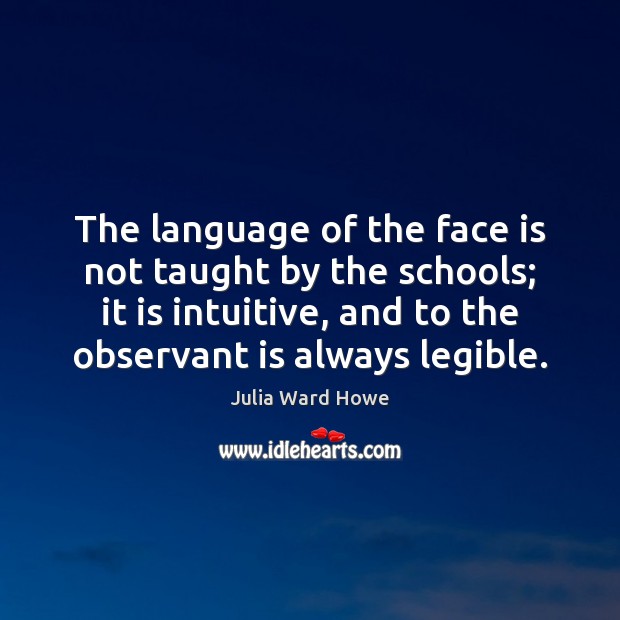 The language of the face is not taught by the schools; it Julia Ward Howe Picture Quote