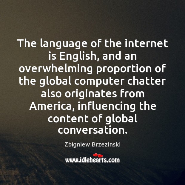 The language of the internet is English, and an overwhelming proportion of Zbigniew Brzezinski Picture Quote