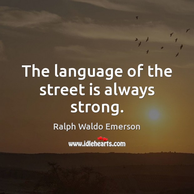 The language of the street is always strong. Ralph Waldo Emerson Picture Quote