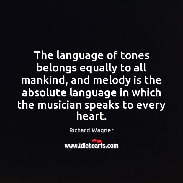 The language of tones belongs equally to all mankind, and melody is Richard Wagner Picture Quote