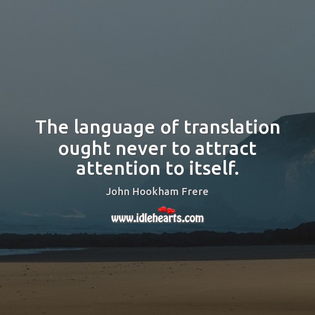 The language of translation ought never to attract attention to itself. Image