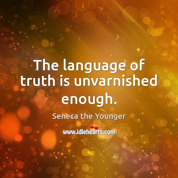 The language of truth is unvarnished enough. Image