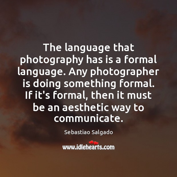 The language that photography has is a formal language. Any photographer is Communication Quotes Image