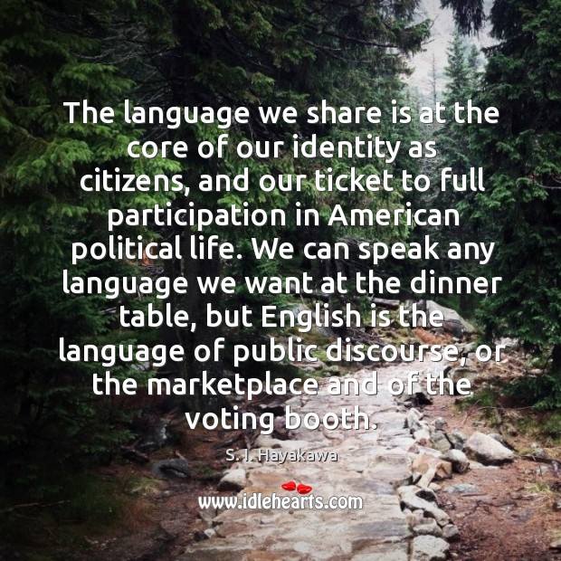 The language we share is at the core of our identity as S. I. Hayakawa Picture Quote