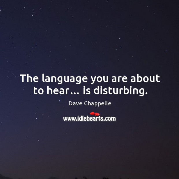 The language you are about to hear… is disturbing. Dave Chappelle Picture Quote