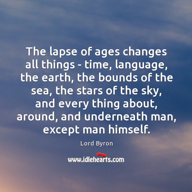 The lapse of ages changes all things – time, language, the earth, Image