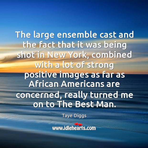 The large ensemble cast and the fact that it was being shot in new york, combined with Taye Diggs Picture Quote
