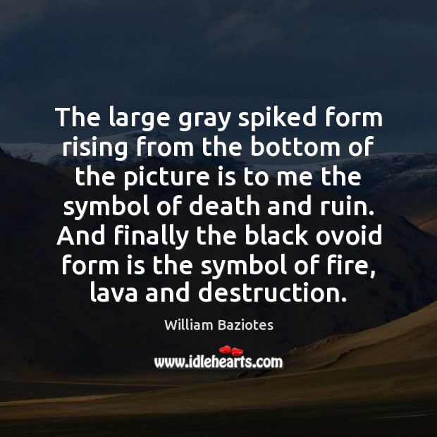 The large gray spiked form rising from the bottom of the picture William Baziotes Picture Quote