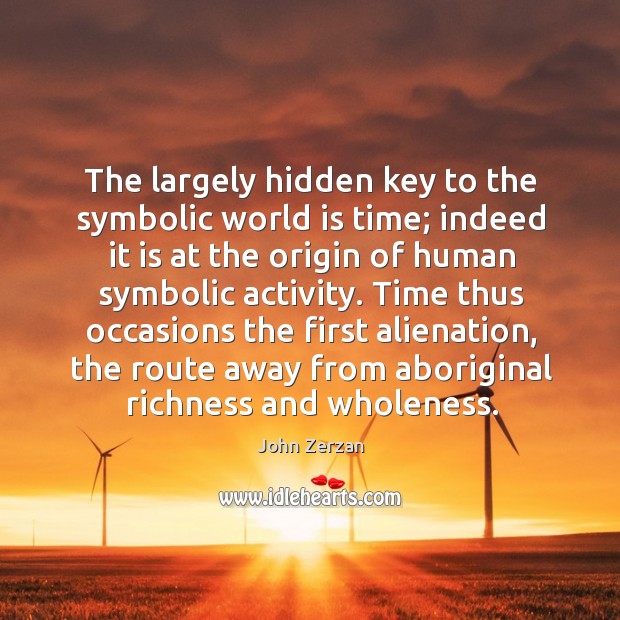 The largely hidden key to the symbolic world is time; indeed it 