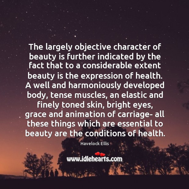 The largely objective character of beauty is further indicated by the fact Havelock Ellis Picture Quote