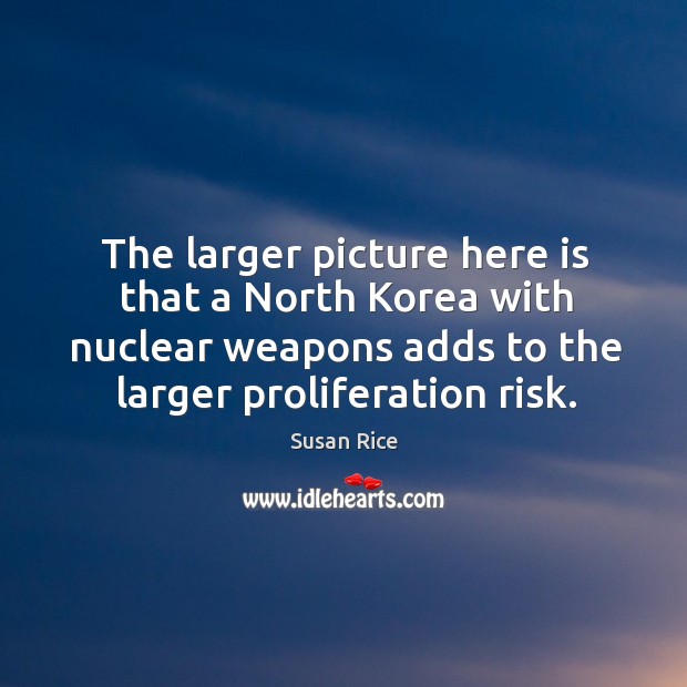 The larger picture here is that a North Korea with nuclear weapons Image