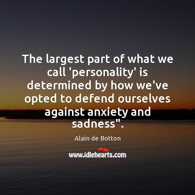 The largest part of what we call ‘personality’ is determined by how Alain de Botton Picture Quote