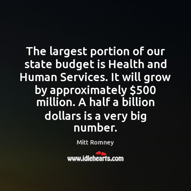 The largest portion of our state budget is Health and Human Services. Mitt Romney Picture Quote