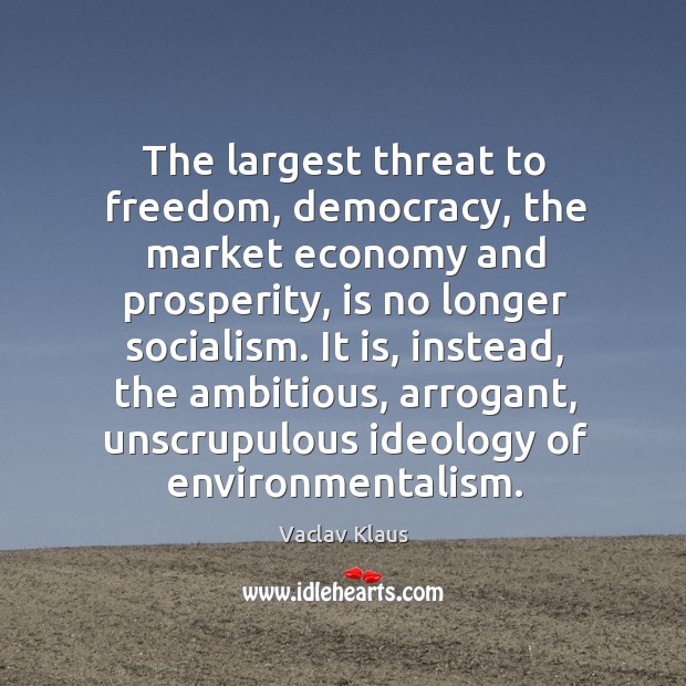 The largest threat to freedom, democracy, the market economy and prosperity, is Vaclav Klaus Picture Quote