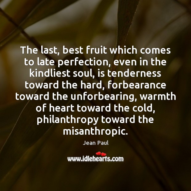 The last, best fruit which comes to late perfection, even in the Image