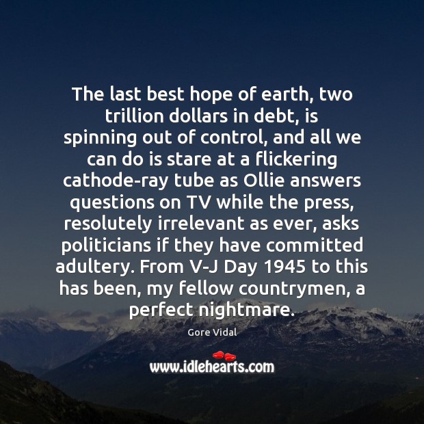 The last best hope of earth, two trillion dollars in debt, is Gore Vidal Picture Quote