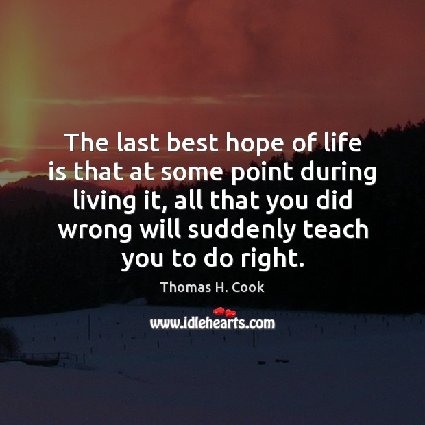 The last best hope of life is that at some point during Thomas H. Cook Picture Quote