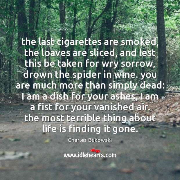 The last cigarettes are smoked, the loaves are sliced, and lest this Charles Bukowski Picture Quote