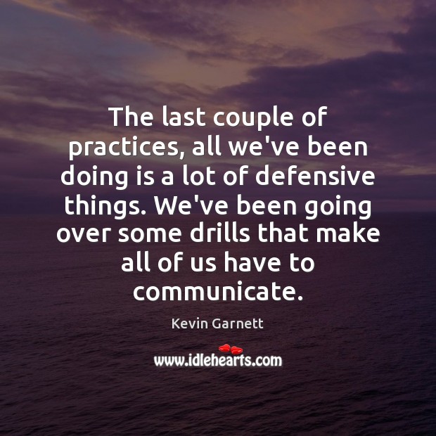 The last couple of practices, all we’ve been doing is a lot Kevin Garnett Picture Quote