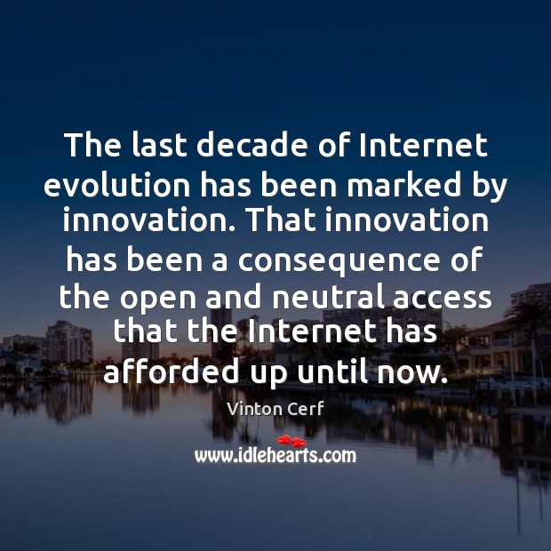 The last decade of Internet evolution has been marked by innovation. That Vinton Cerf Picture Quote