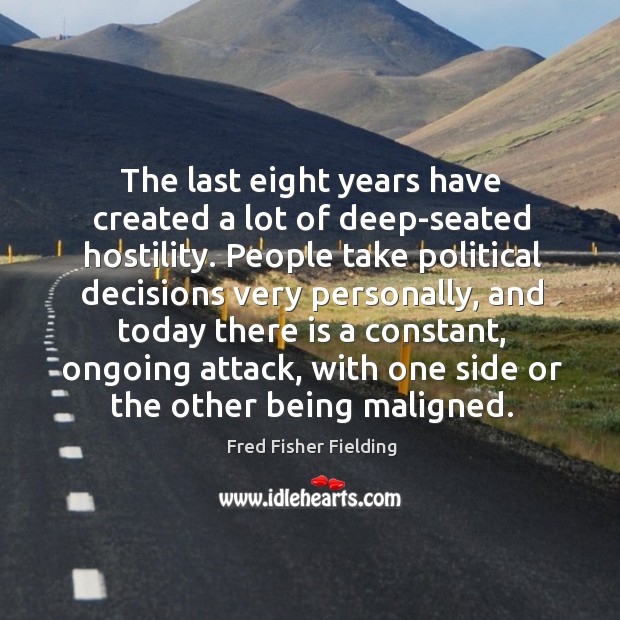 The last eight years have created a lot of deep-seated hostility. Fred Fisher Fielding Picture Quote