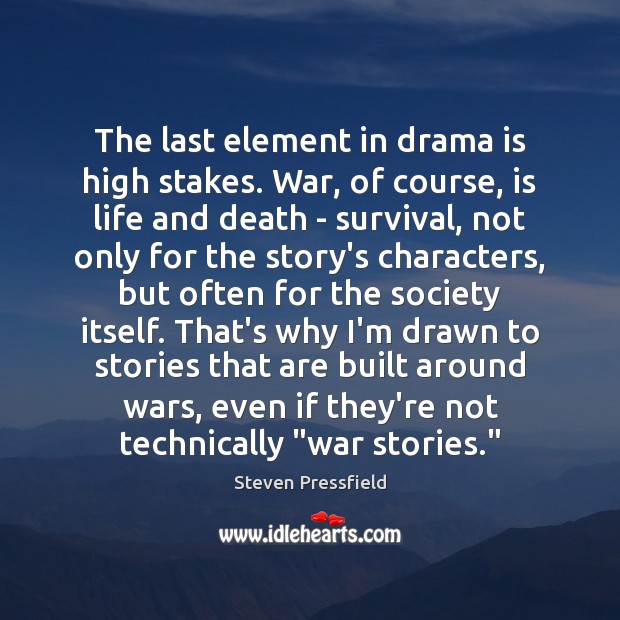 The last element in drama is high stakes. War, of course, is Steven Pressfield Picture Quote