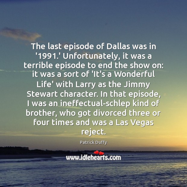 The last episode of Dallas was in ‘1991.’ Unfortunately, it was Patrick Duffy Picture Quote
