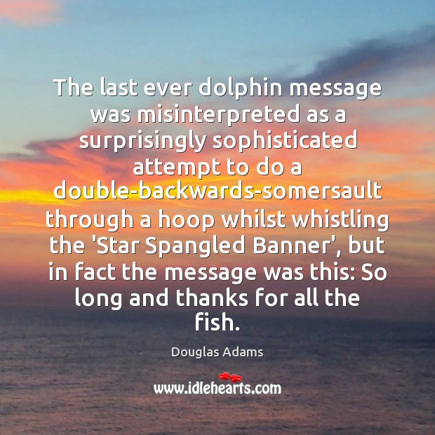 The last ever dolphin message was misinterpreted as a surprisingly sophisticated attempt Douglas Adams Picture Quote