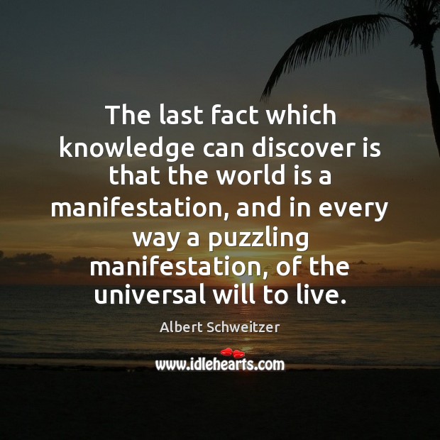 The last fact which knowledge can discover is that the world is Albert Schweitzer Picture Quote