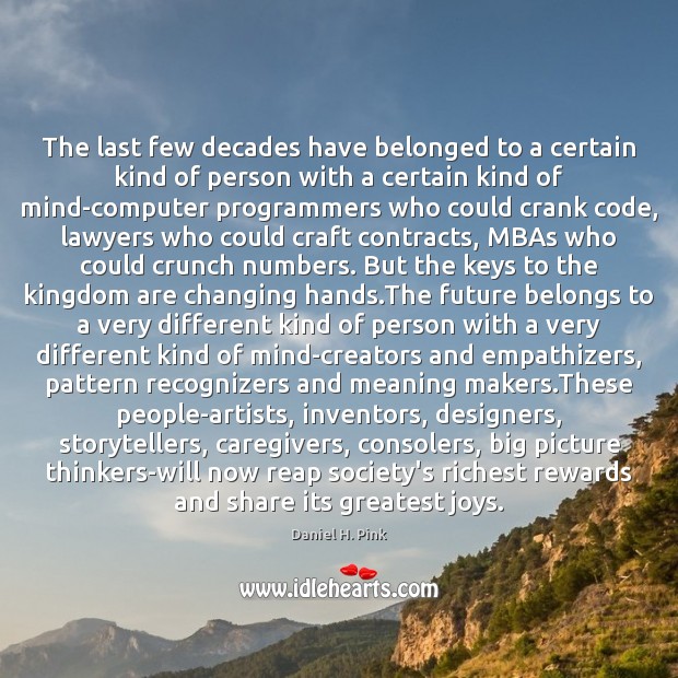 The last few decades have belonged to a certain kind of person Daniel H. Pink Picture Quote