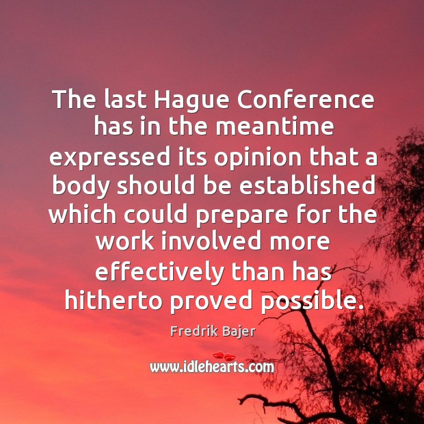 The last hague conference has in the meantime expressed its opinion that a body should Fredrik Bajer Picture Quote