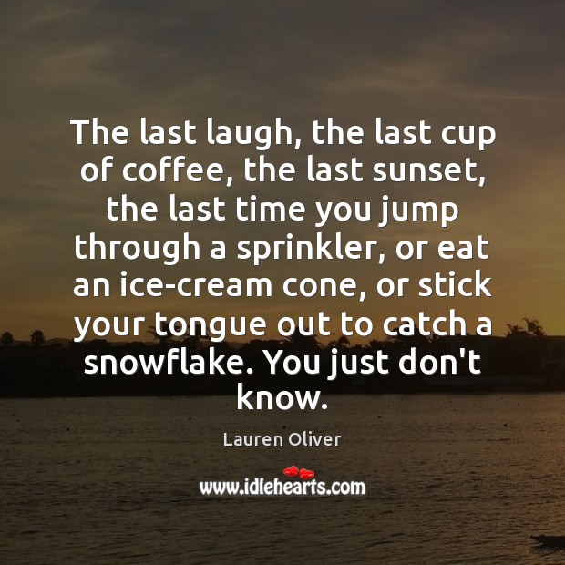The last laugh, the last cup of coffee, the last sunset, the Lauren Oliver Picture Quote