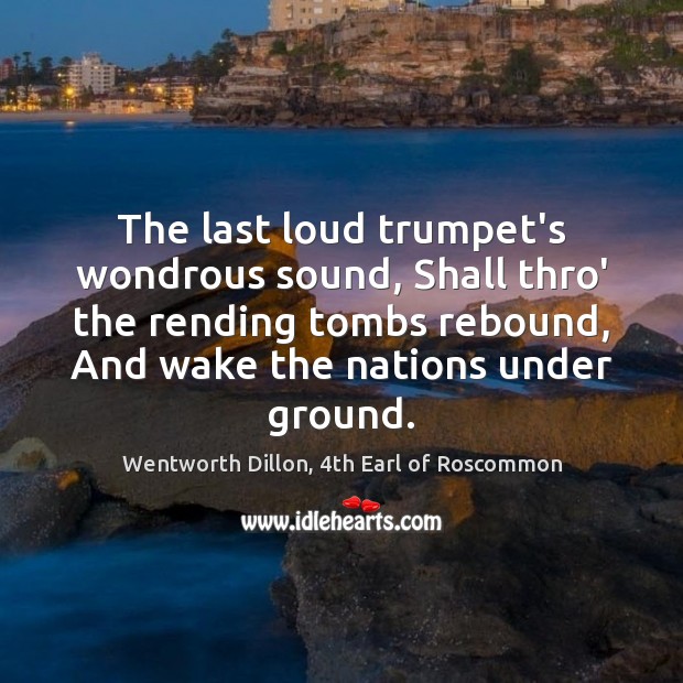 The last loud trumpet’s wondrous sound, Shall thro’ the rending tombs rebound, Image