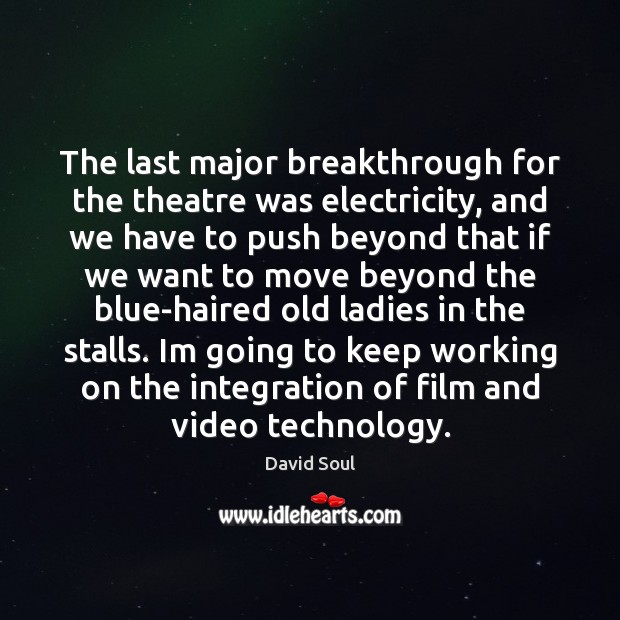 The last major breakthrough for the theatre was electricity, and we have David Soul Picture Quote