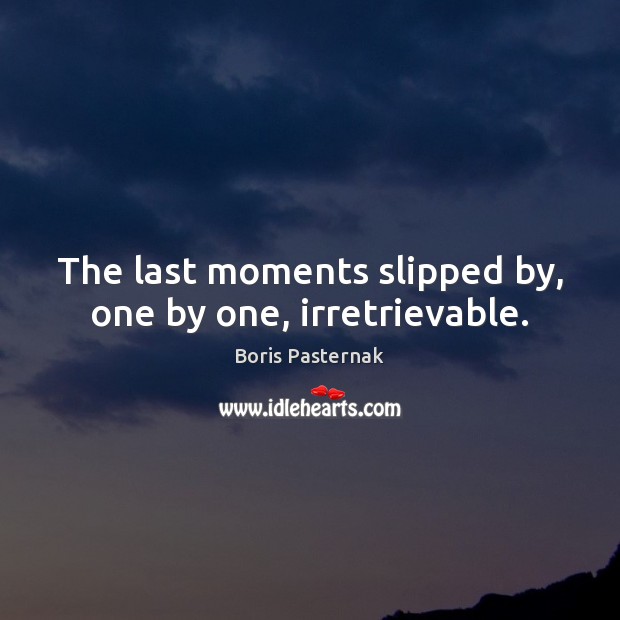The last moments slipped by, one by one, irretrievable. Image